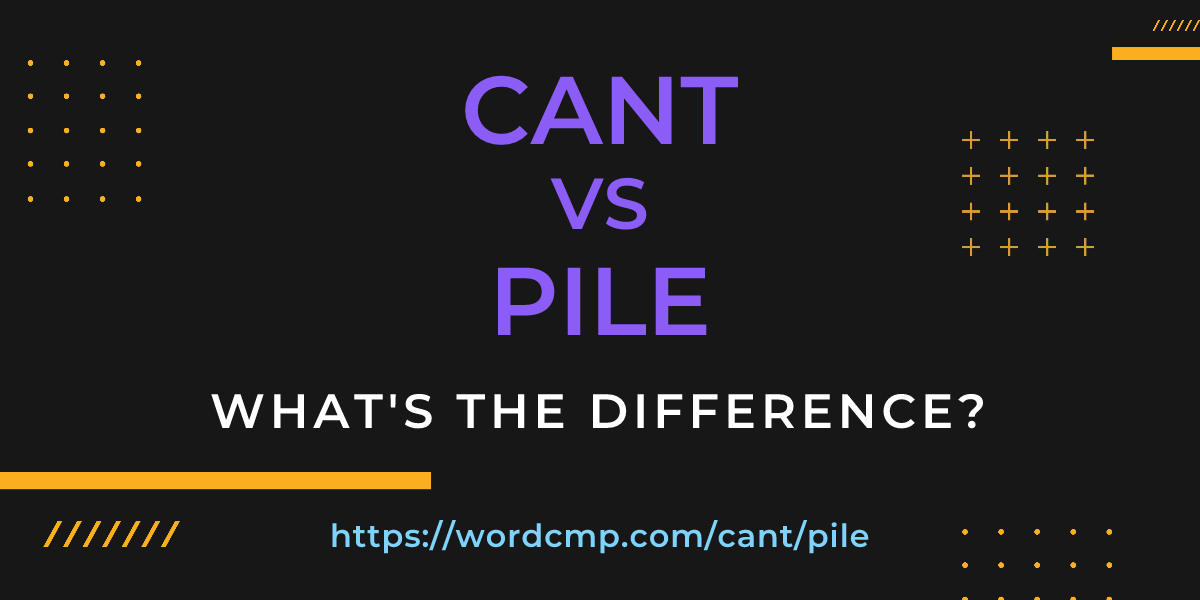 Difference between cant and pile