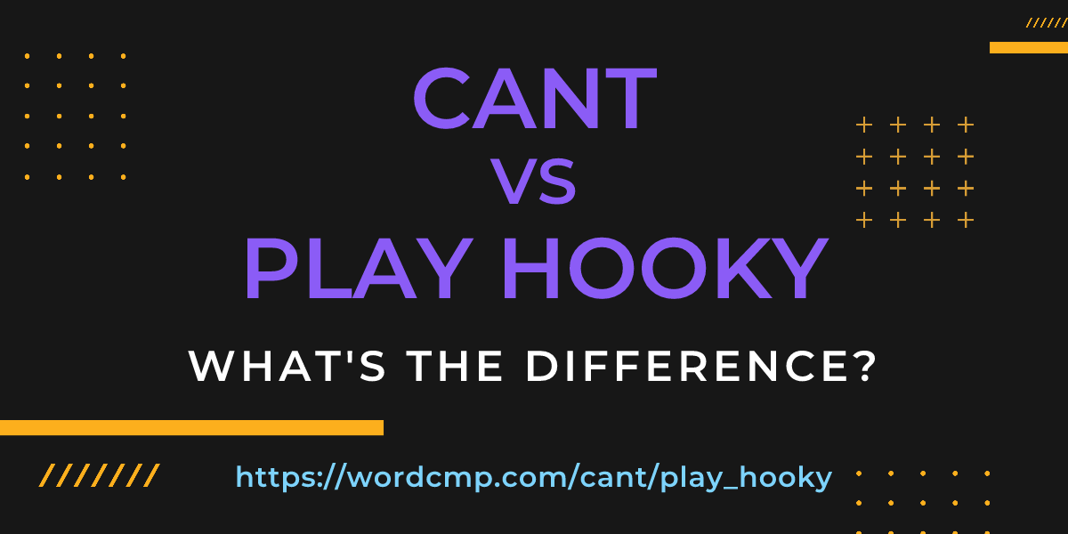 Difference between cant and play hooky