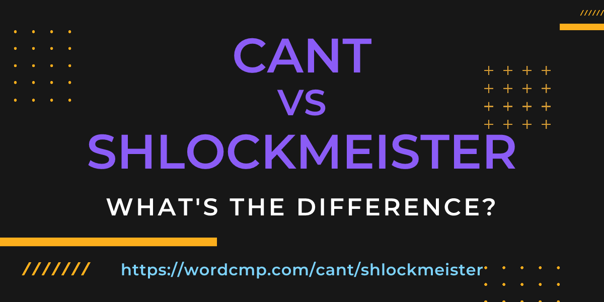 Difference between cant and shlockmeister