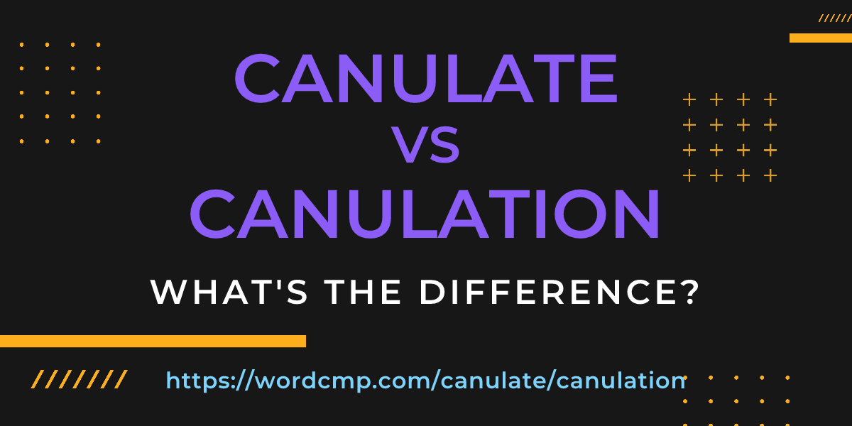 Difference between canulate and canulation