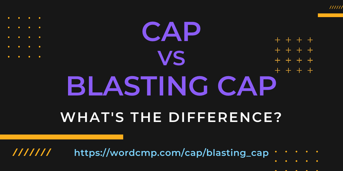 Difference between cap and blasting cap