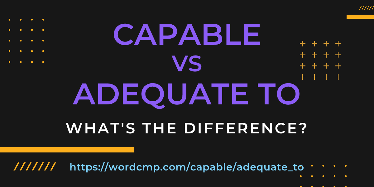 Difference between capable and adequate to