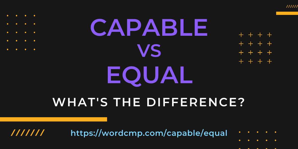 Difference between capable and equal