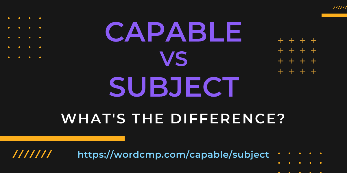 Difference between capable and subject