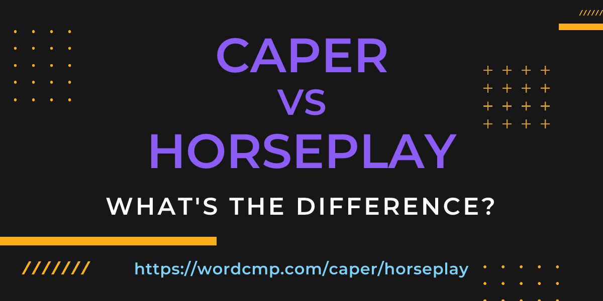 Difference between caper and horseplay