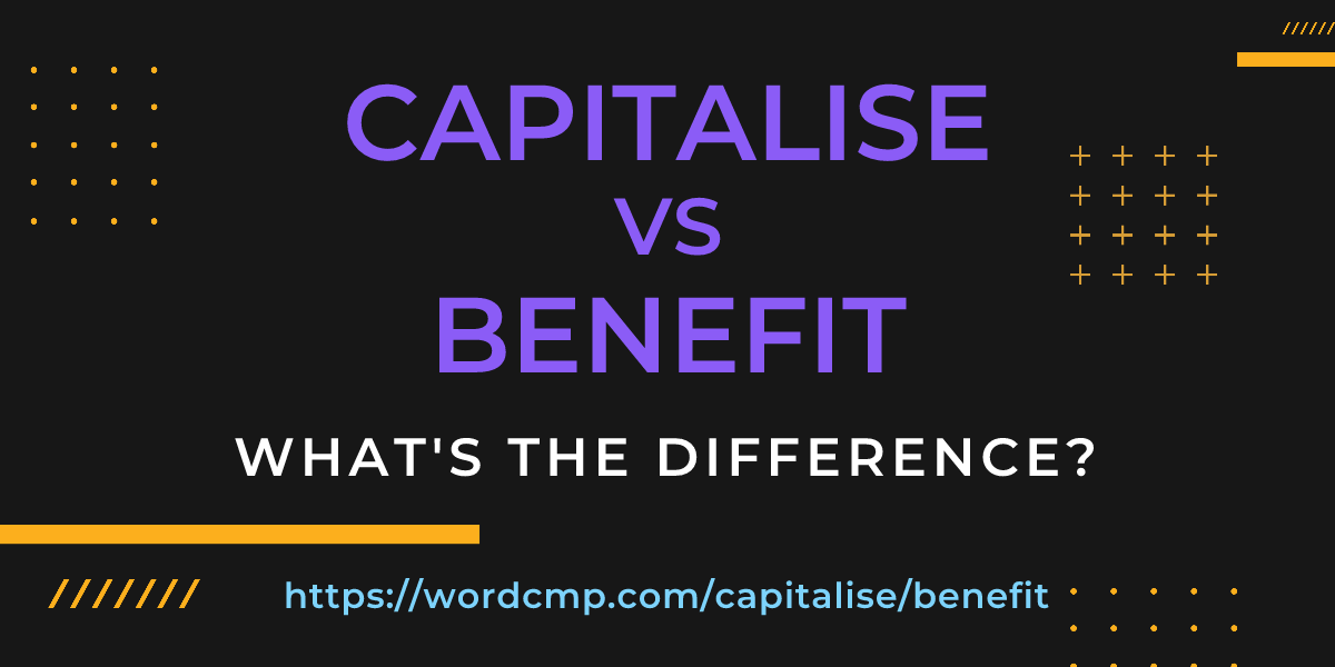 Difference between capitalise and benefit