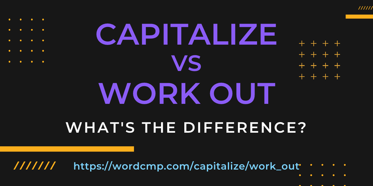Difference between capitalize and work out