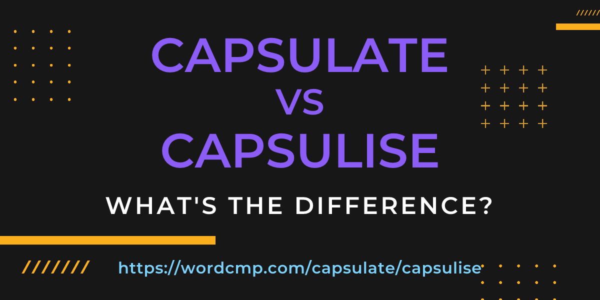 Difference between capsulate and capsulise