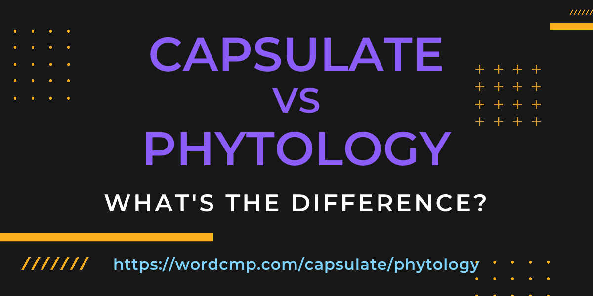 Difference between capsulate and phytology