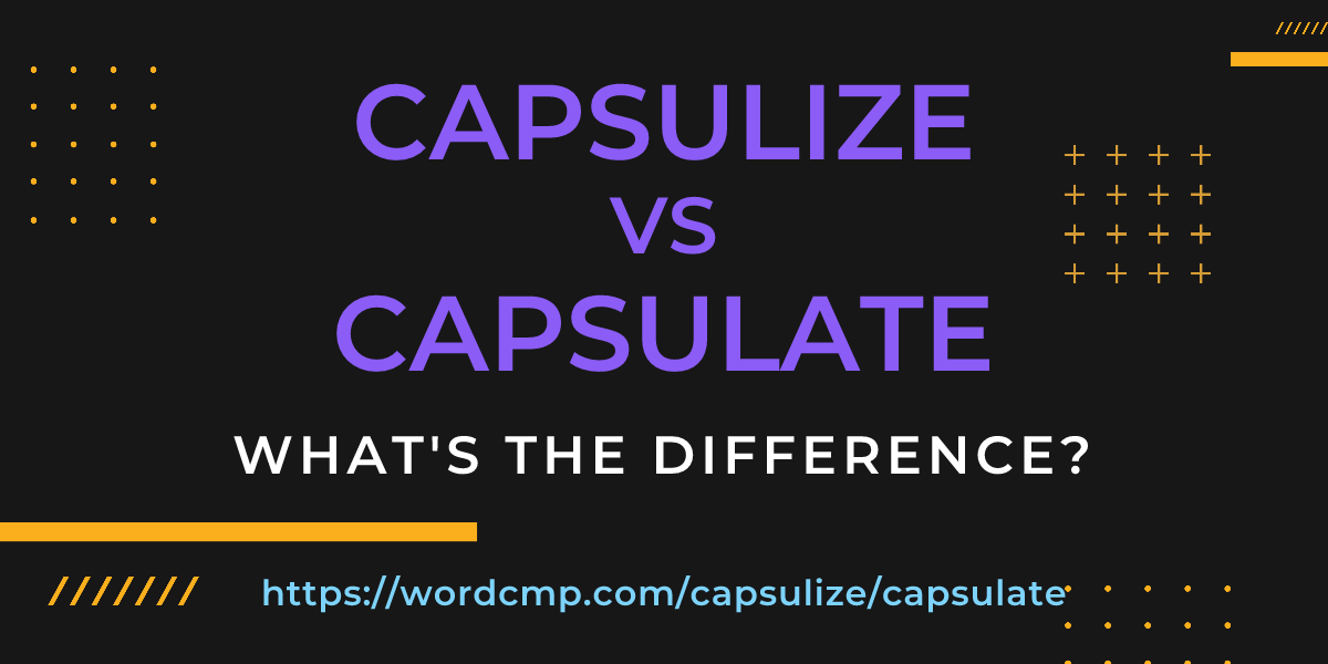 Difference between capsulize and capsulate