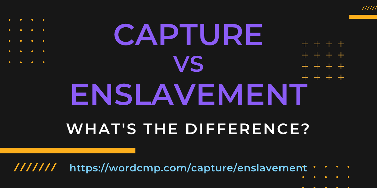 Difference between capture and enslavement
