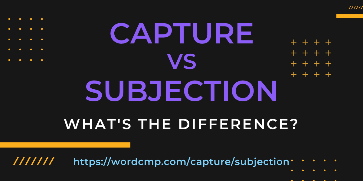 Difference between capture and subjection