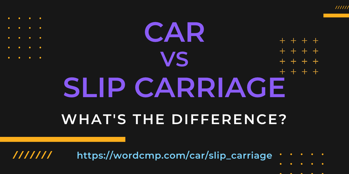 Difference between car and slip carriage