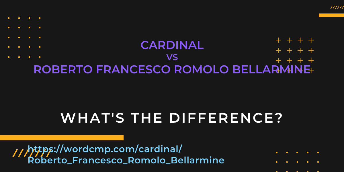 Difference between cardinal and Roberto Francesco Romolo Bellarmine