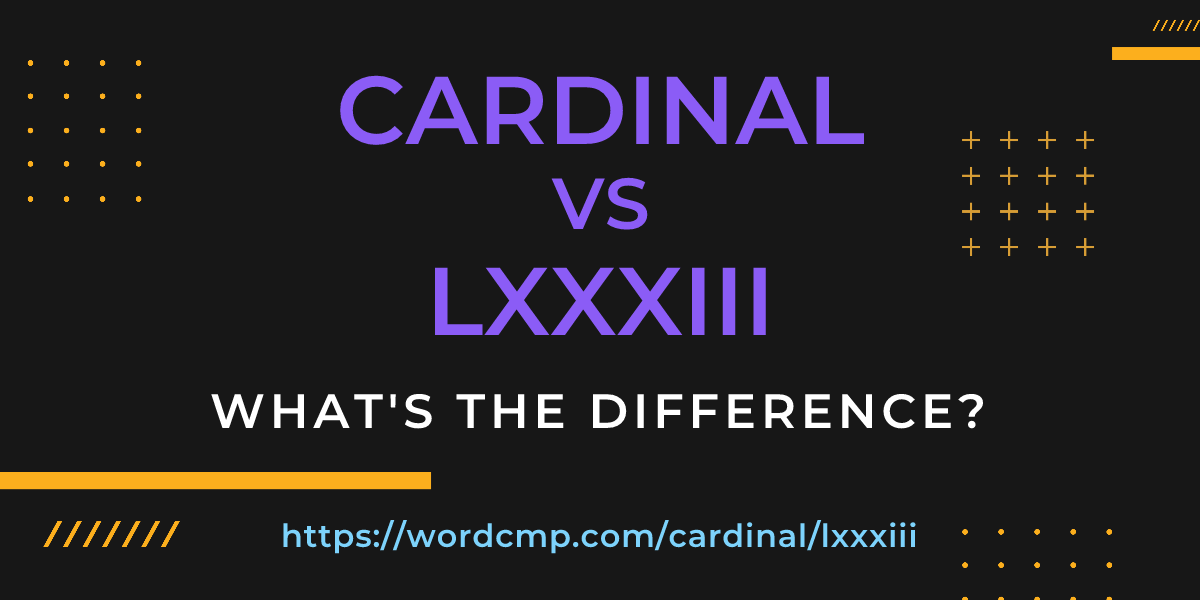 Difference between cardinal and lxxxiii