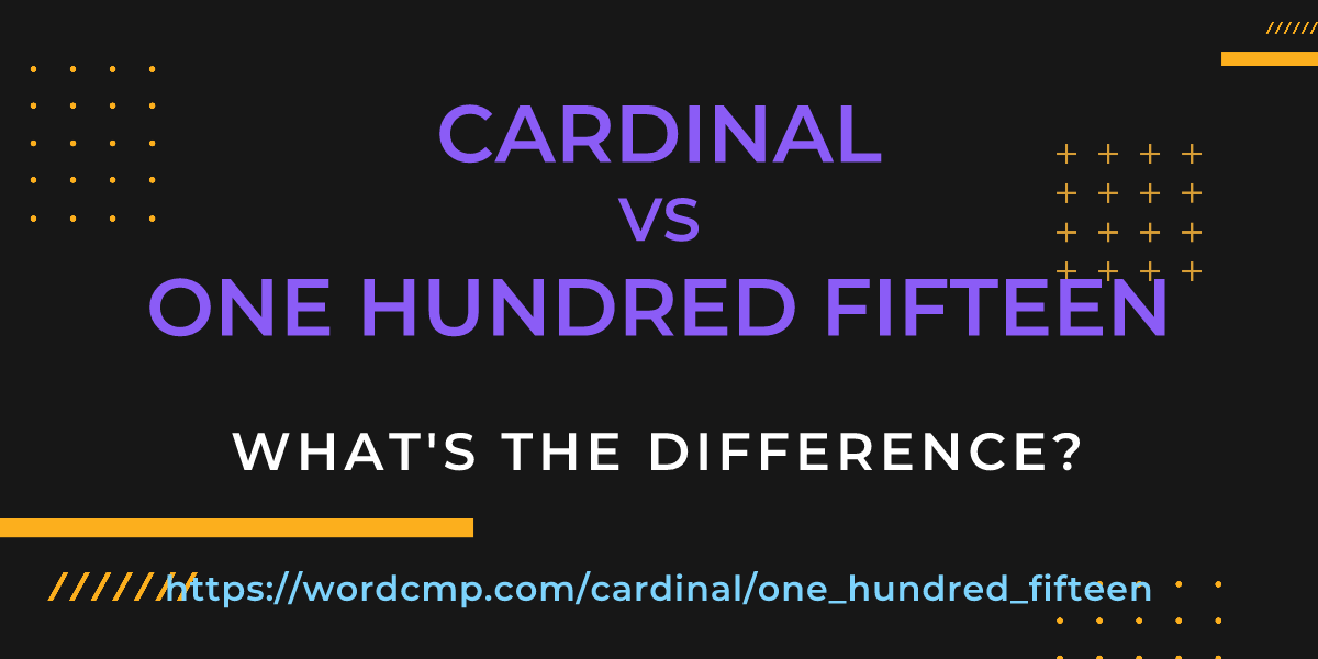 Difference between cardinal and one hundred fifteen