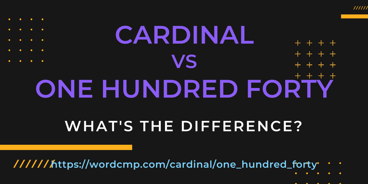 Difference between cardinal and one hundred forty