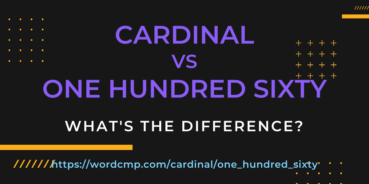 Difference between cardinal and one hundred sixty