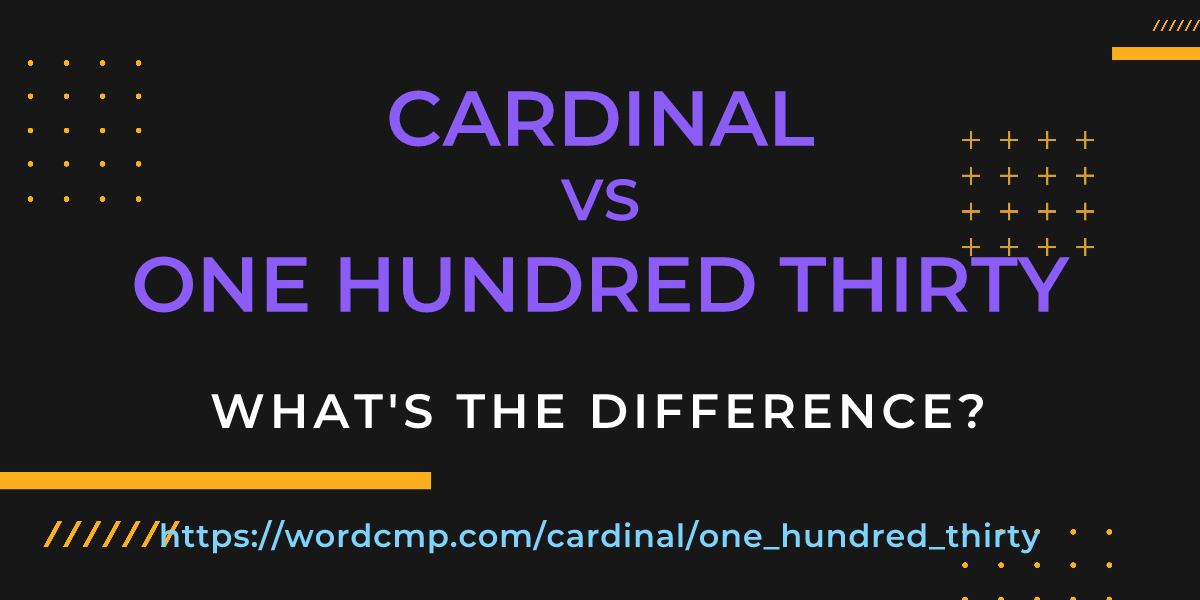 Difference between cardinal and one hundred thirty