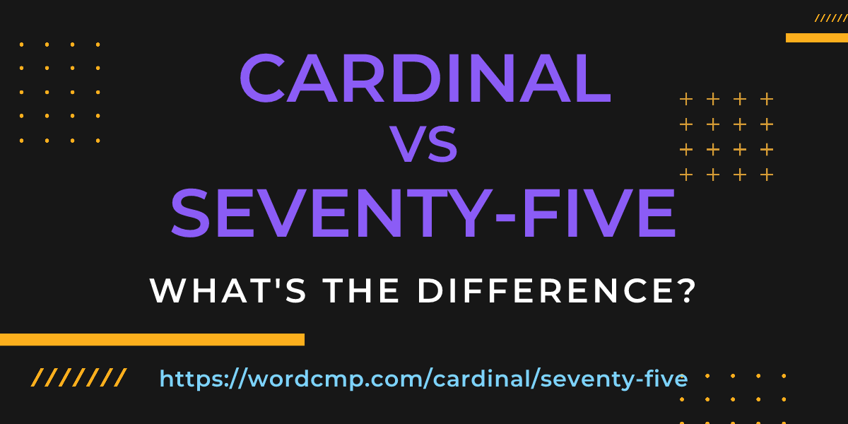 Difference between cardinal and seventy-five