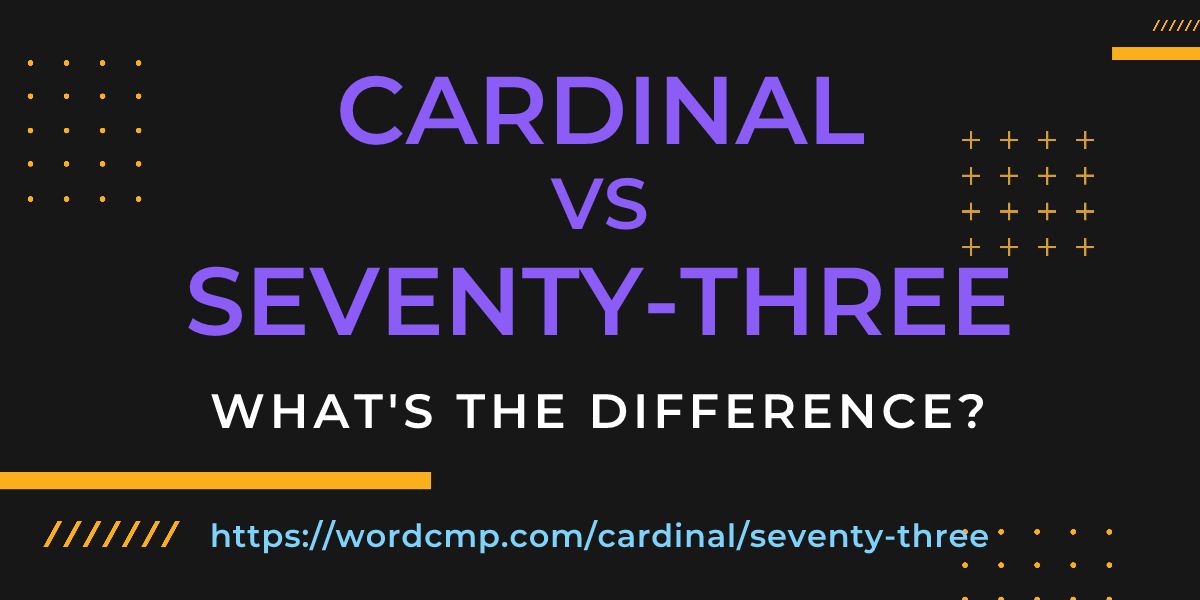 Difference between cardinal and seventy-three