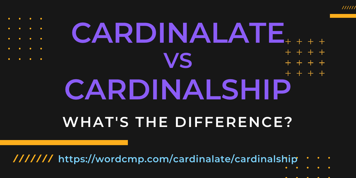 Difference between cardinalate and cardinalship