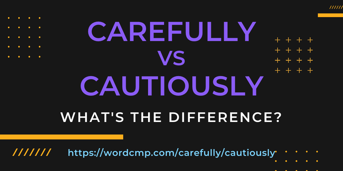 Difference between carefully and cautiously