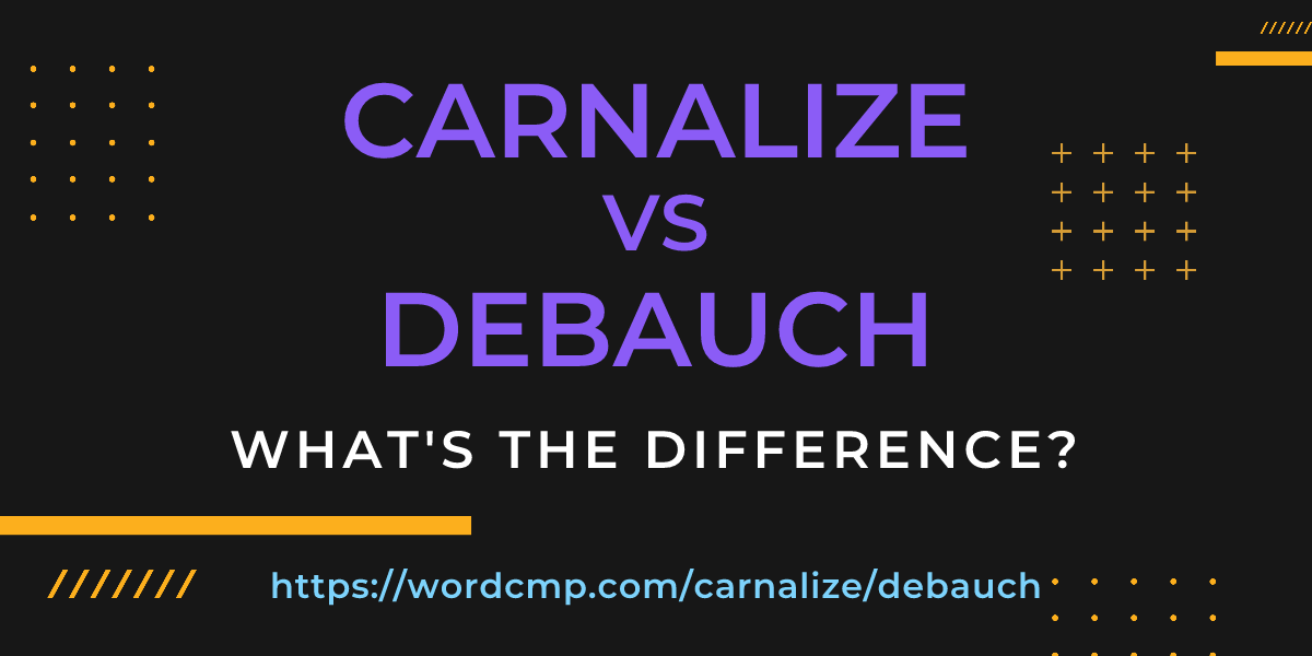 Difference between carnalize and debauch