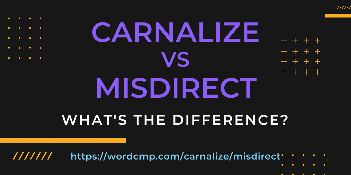 Difference between carnalize and misdirect