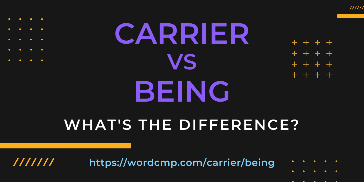 Difference between carrier and being