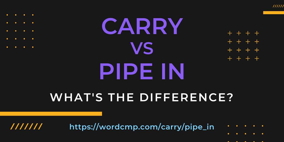 Difference between carry and pipe in