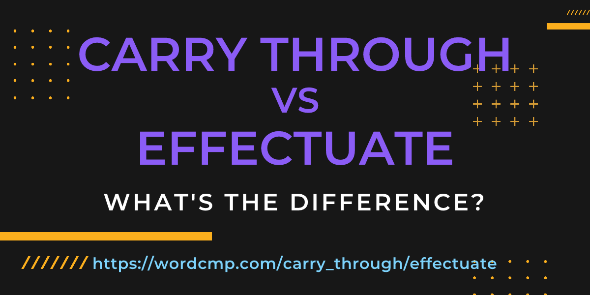 Difference between carry through and effectuate