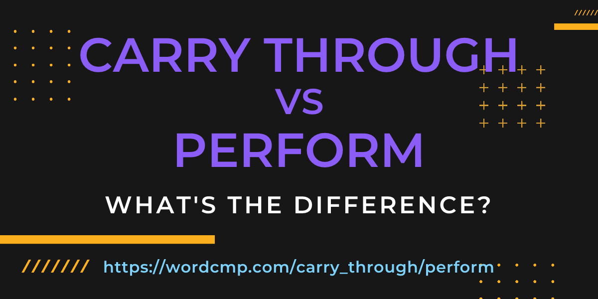 Difference between carry through and perform