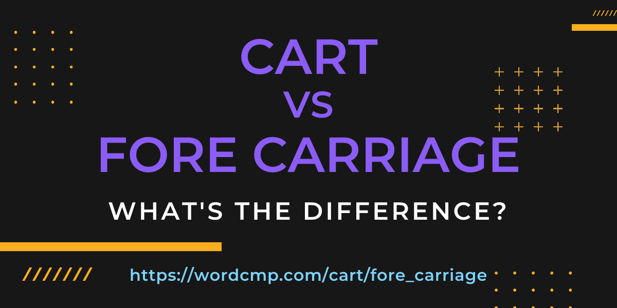 Difference between cart and fore carriage
