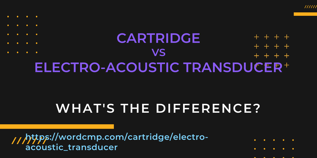 Difference between cartridge and electro-acoustic transducer