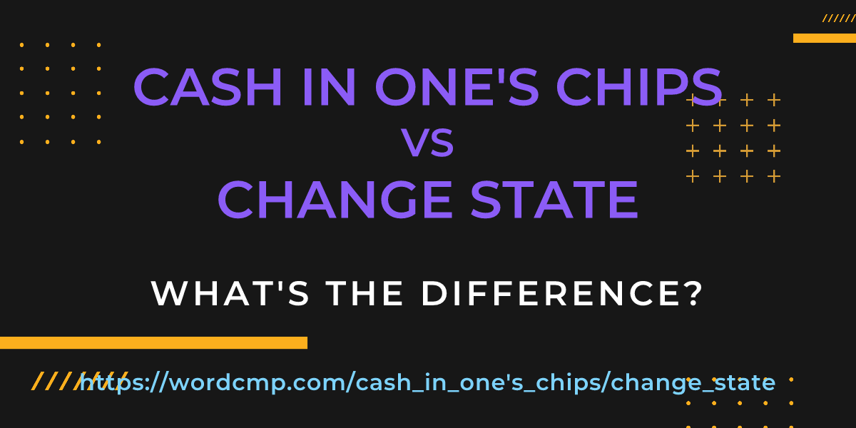 Difference between cash in one's chips and change state