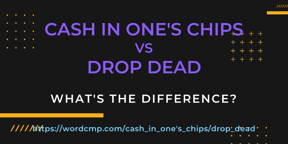 Difference between cash in one's chips and drop dead