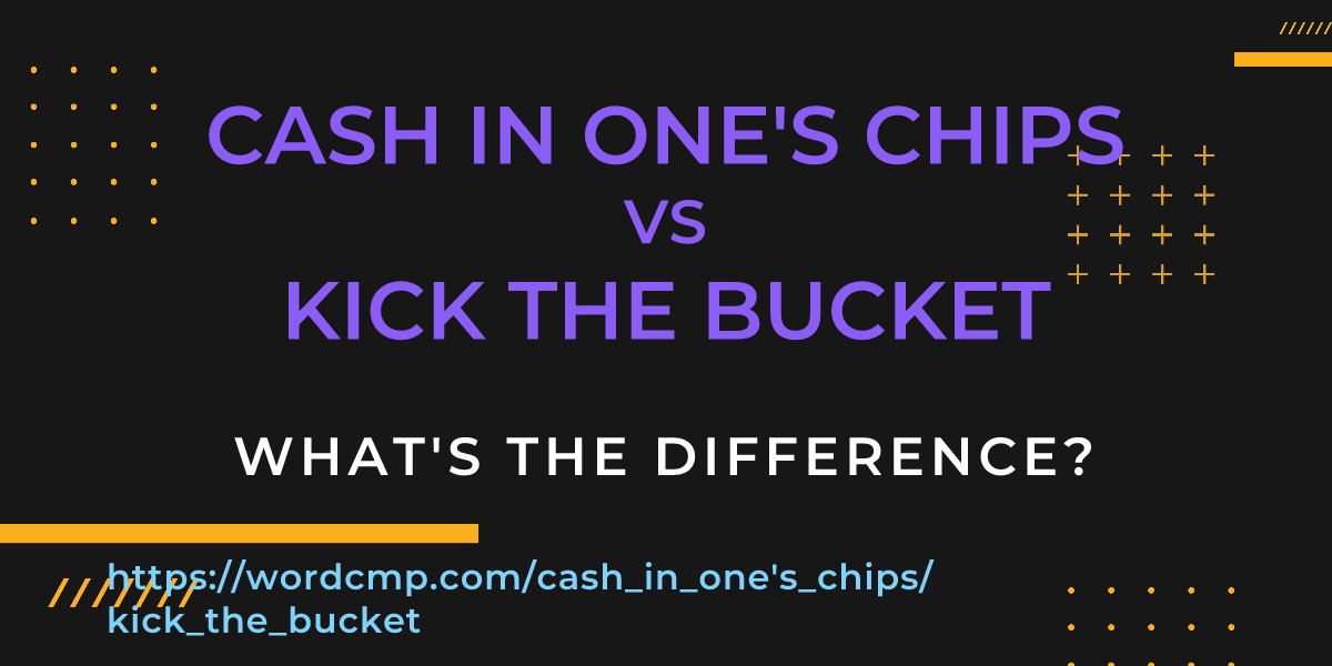 Difference between cash in one's chips and kick the bucket