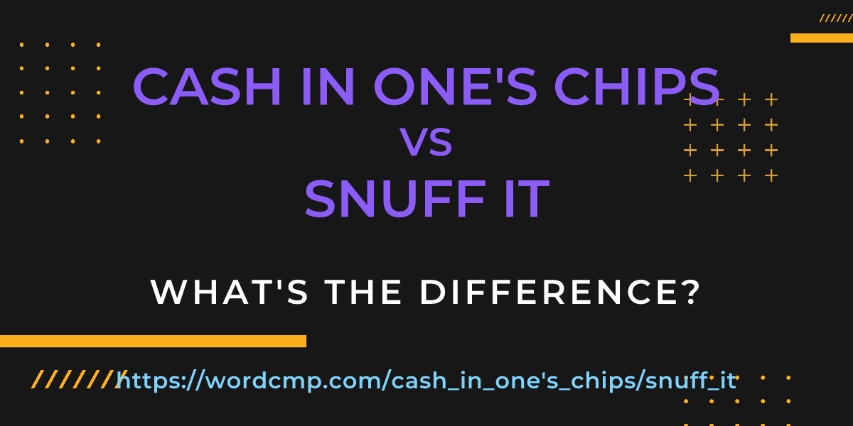 Difference between cash in one's chips and snuff it