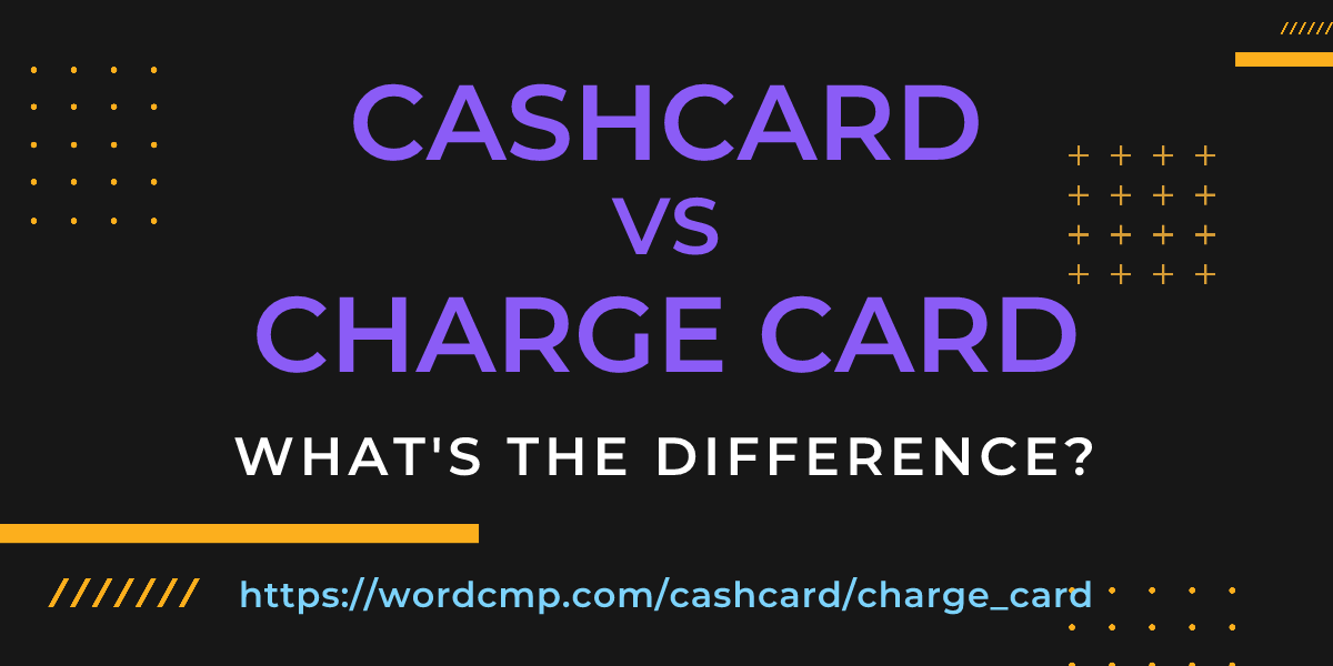 Difference between cashcard and charge card
