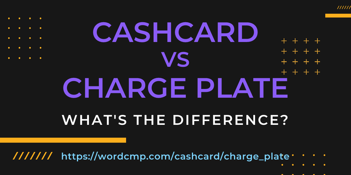 Difference between cashcard and charge plate