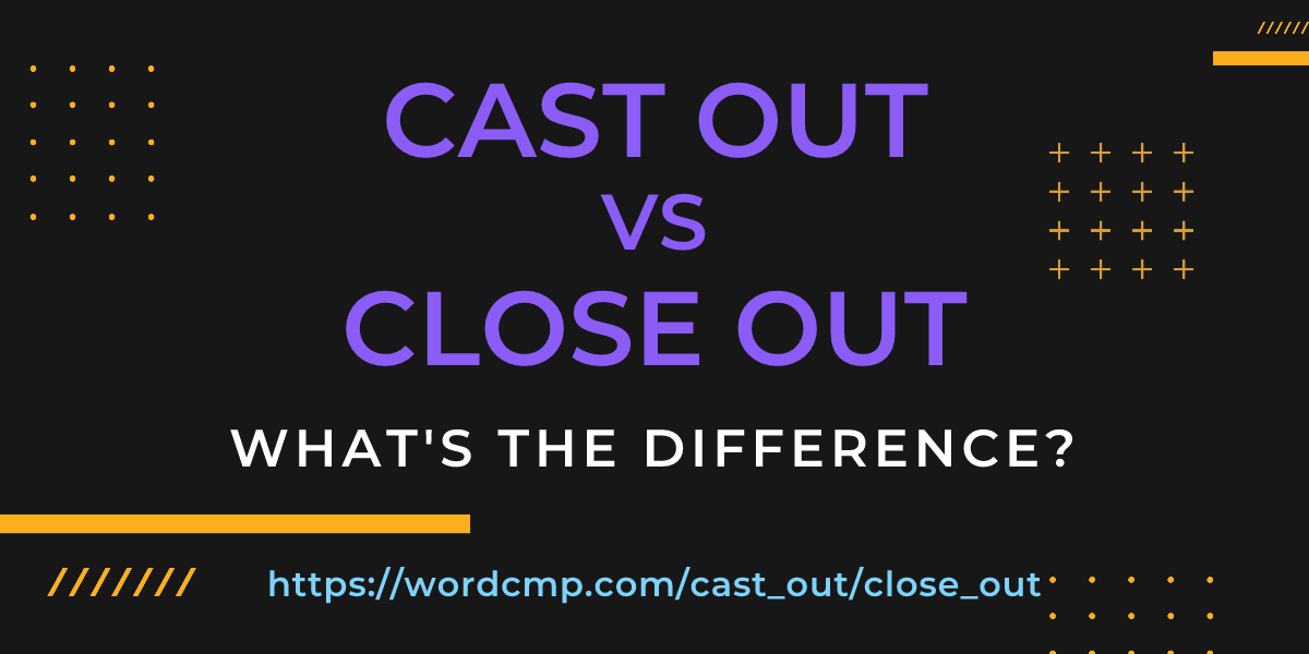 Difference between cast out and close out