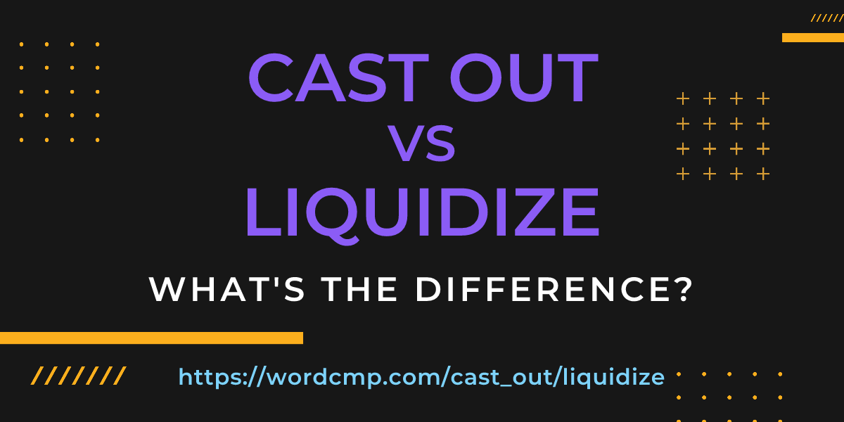 Difference between cast out and liquidize