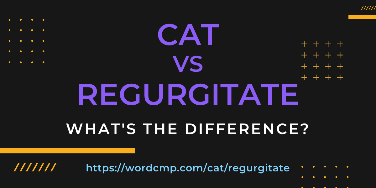 Difference between cat and regurgitate