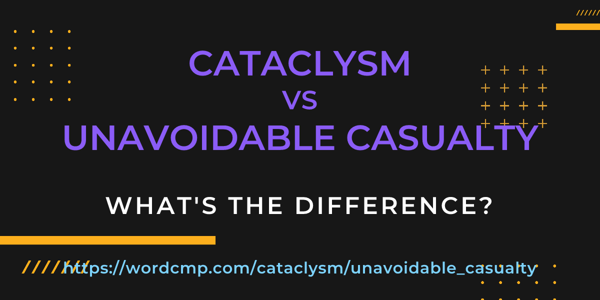 Difference between cataclysm and unavoidable casualty