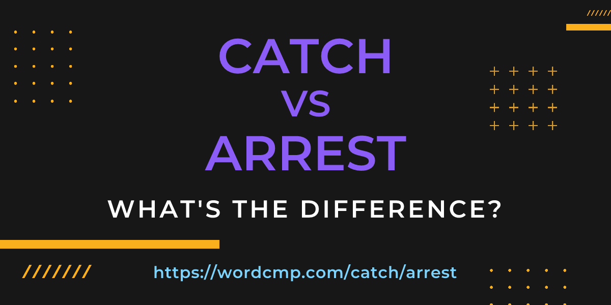 Difference between catch and arrest