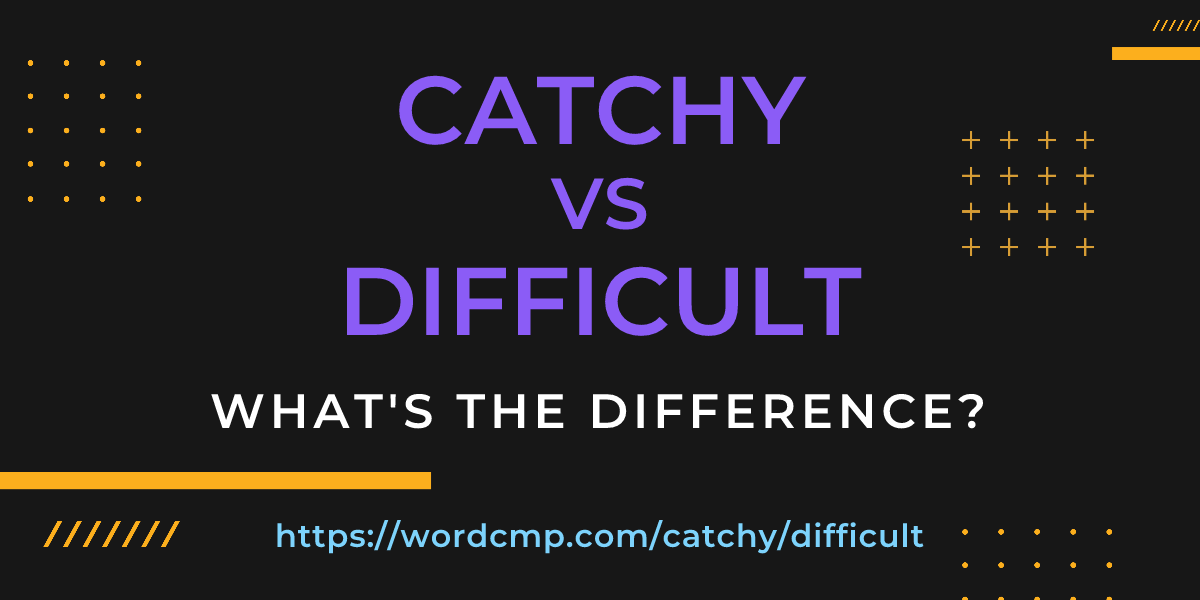 Difference between catchy and difficult