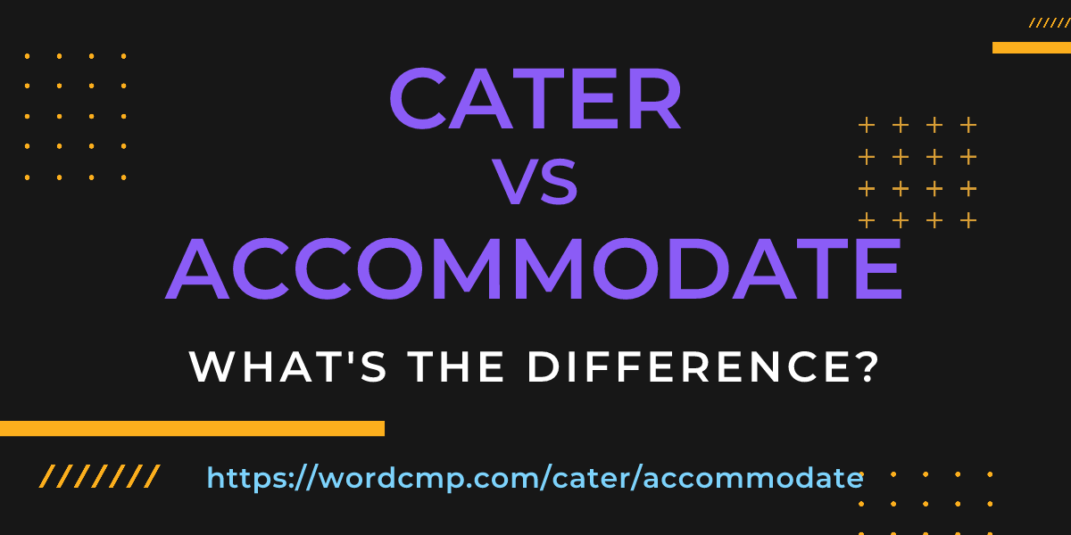 Difference between cater and accommodate