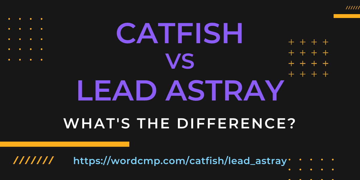 Difference between catfish and lead astray