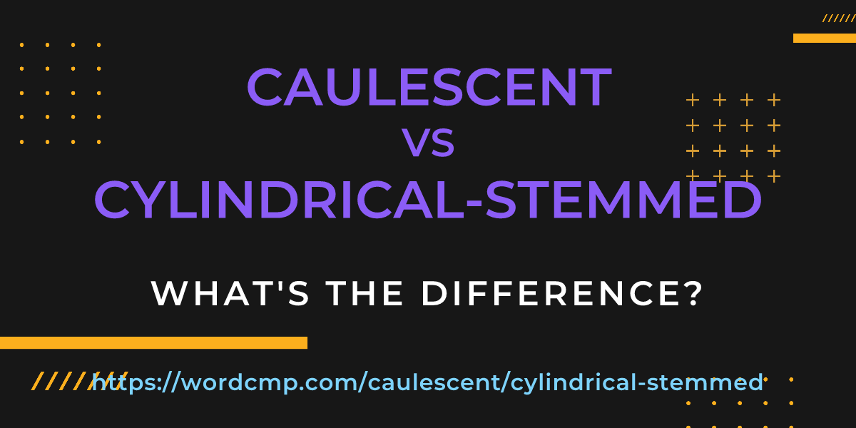 Difference between caulescent and cylindrical-stemmed